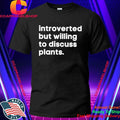 Introverted But Willing To Discuss Plants Shirt