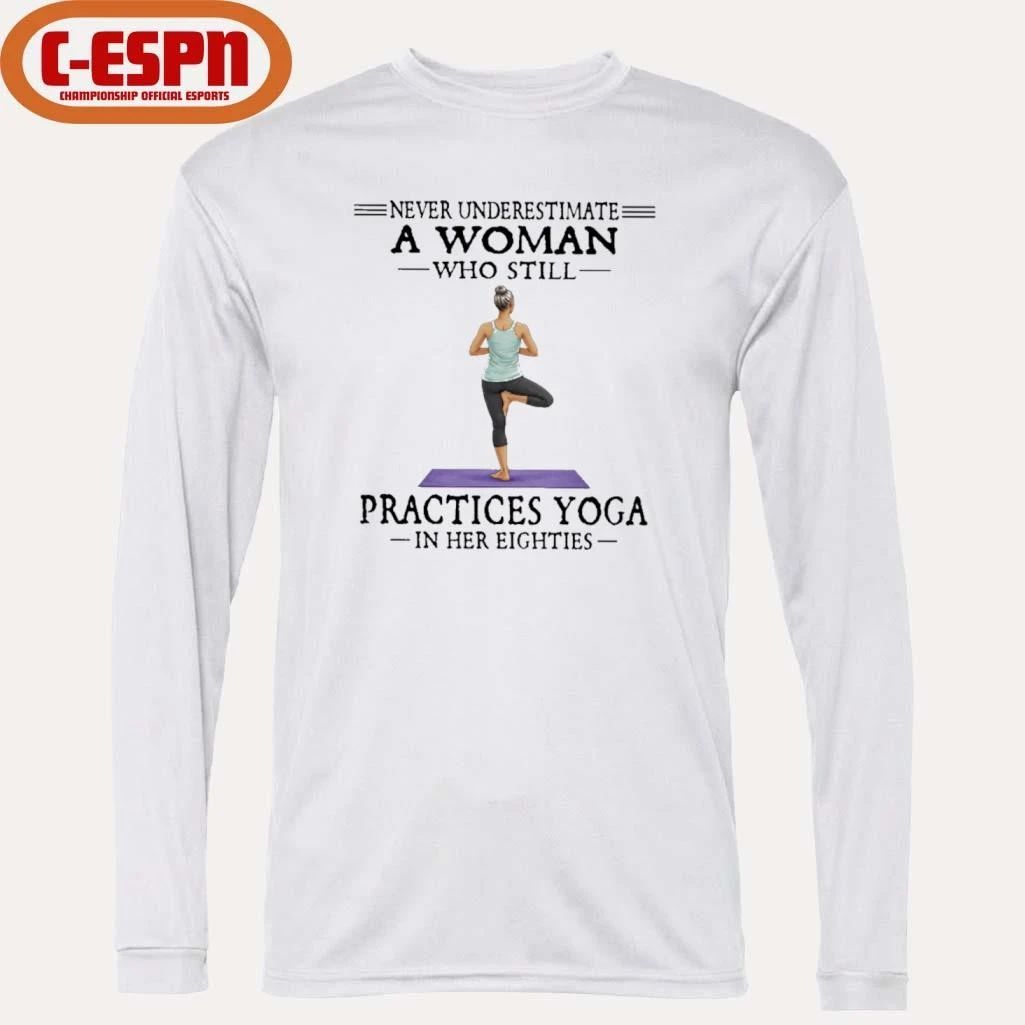 Never Underestimate A Woman Who Still Practices Yoga In Her Eighties Shirt