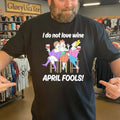 I Do Not Love Wine APRIL FOOLS Shirt