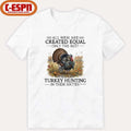 All Men Are Created Equal Only The Best Still Go Turkey Hunting In Their 60s T-Shirt
