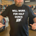 Bobby Flaco Will Work For Half Ounce OF Shirt