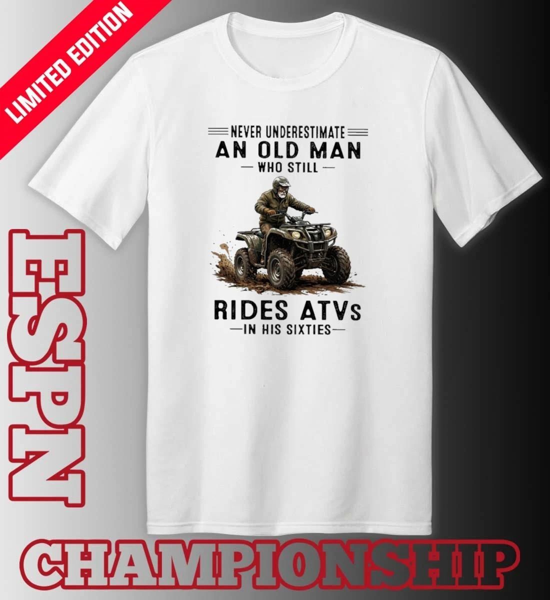 Never Underestimate An Old Man Who Still Rides ATVS In His Sixties Shirt