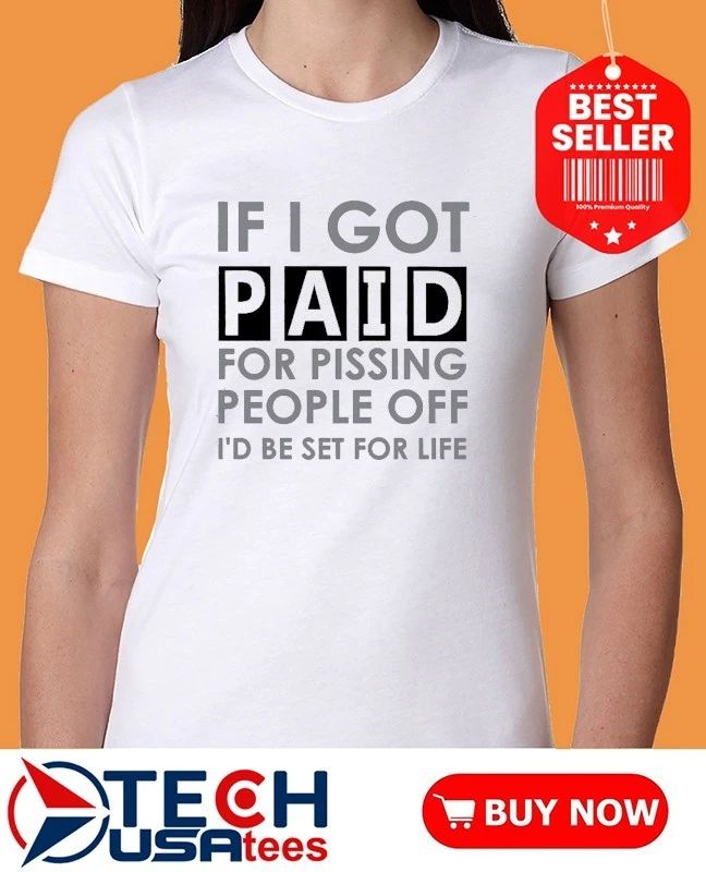 If I got paid for pissing people off I’d be set for life shirt
