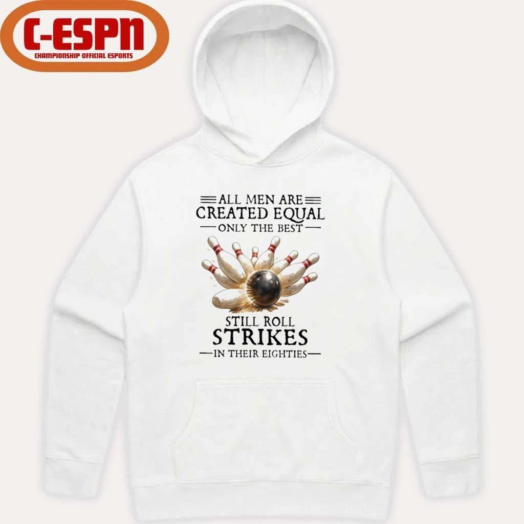 Bowling All Men Are Created Equal Only The Best Still Roll Strikes In Their Eighties Shirt