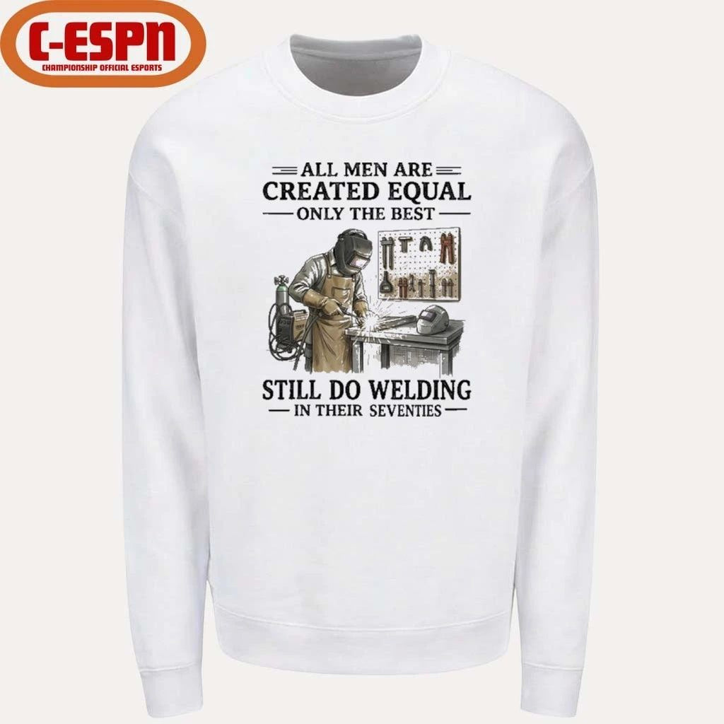 All Men Are Created Equal Only The Best Still Do Welding In Their Seventies Shirt