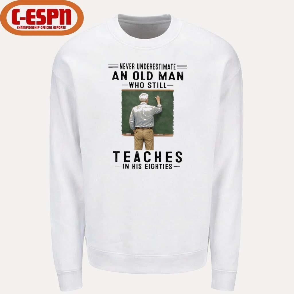 Never Underestimate An Old Man Who Still Teaches In His Eighties Shirt