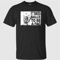 It Takes Balls To Be A Fag Shirt