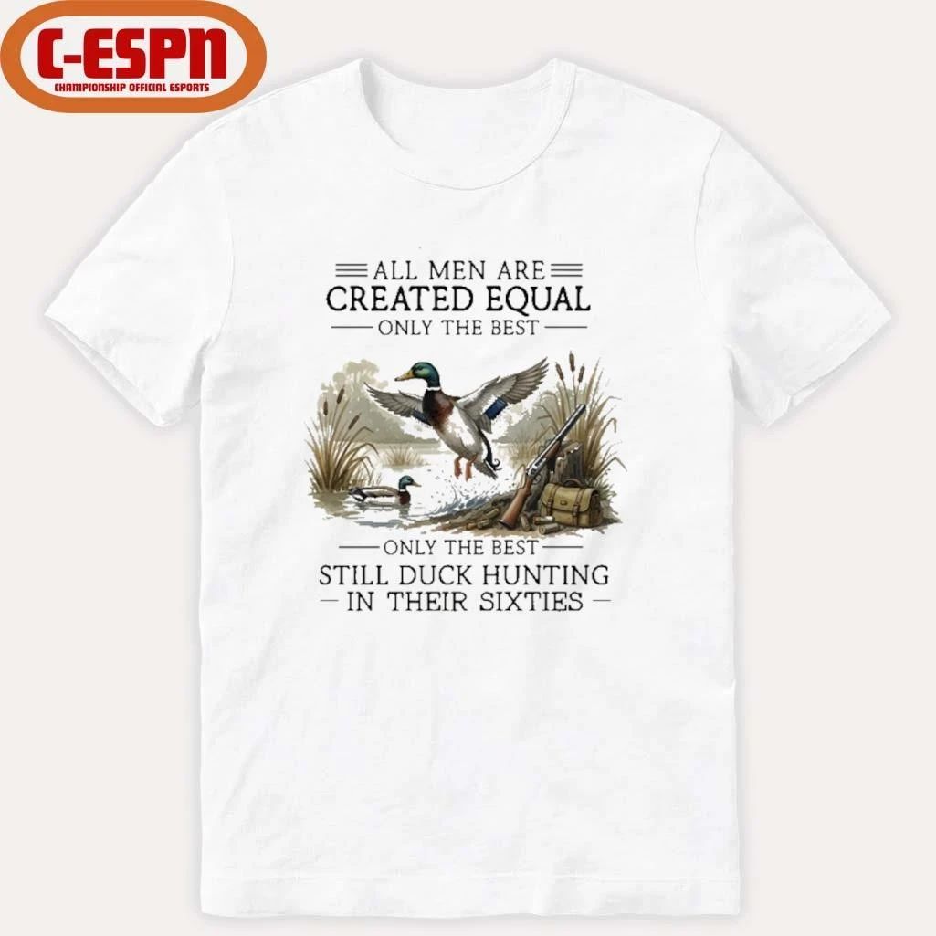 All Men Are Created Equal, Only The Best Still Duck Hunting In Their Sixties Shirt