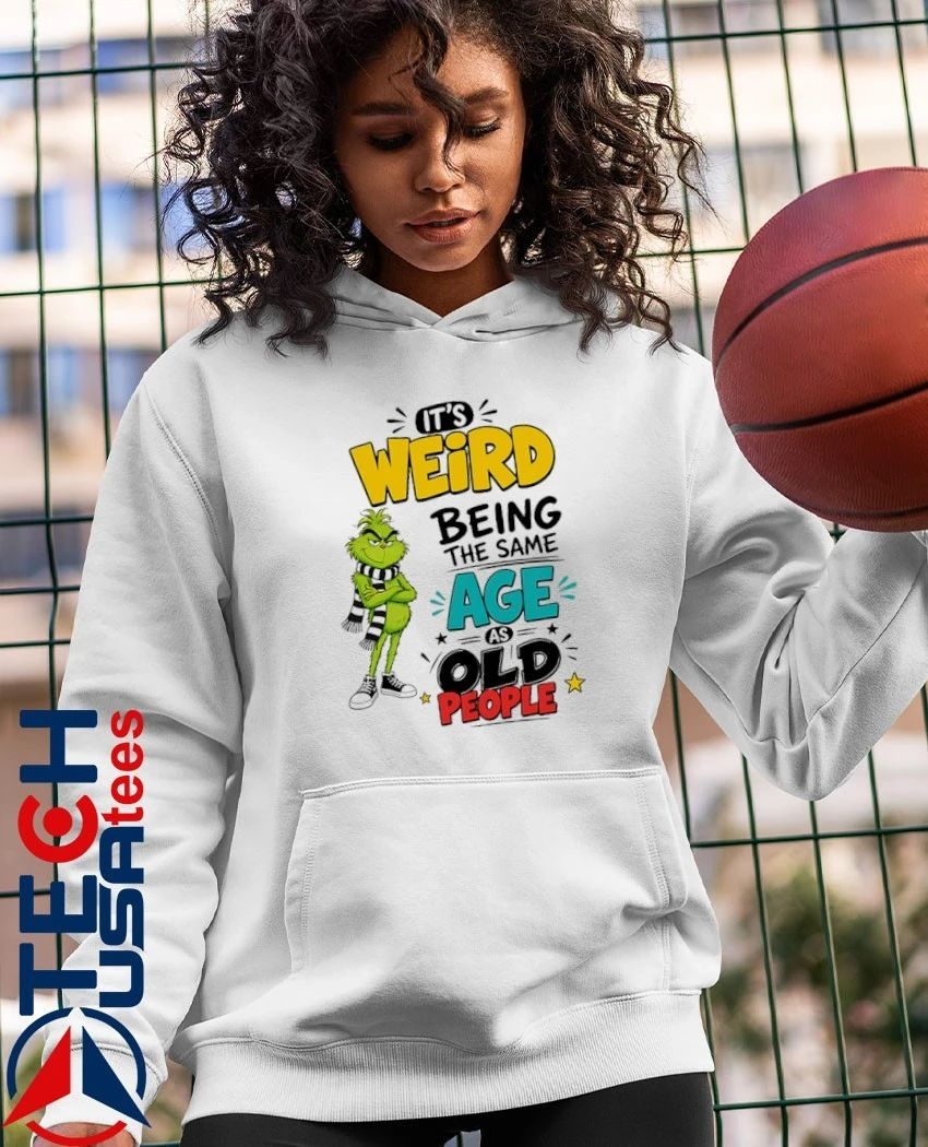 Grinch it’s weird being the same age as old people shirt