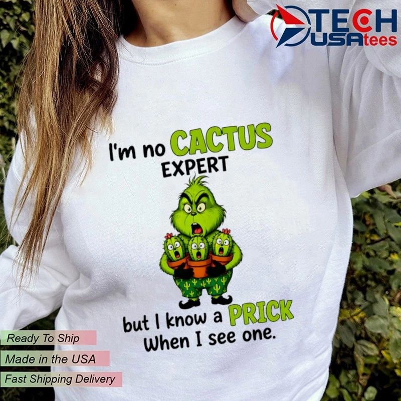 Grinch I’m no cactus expert but I know a prick when I see one shirt