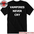 Vampires never cry shirt