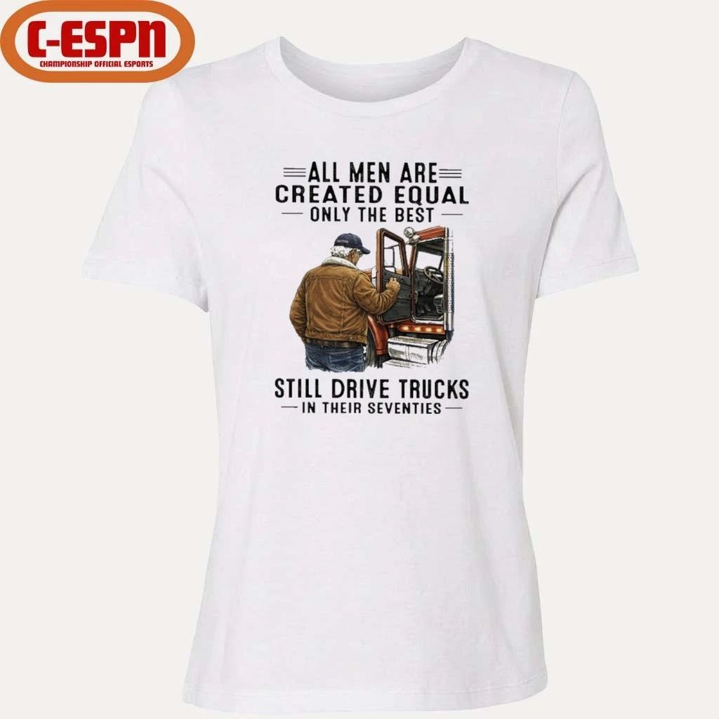 All Men Are Created Equal Only The Best Still Drive Trucks In Their Seventies shirt