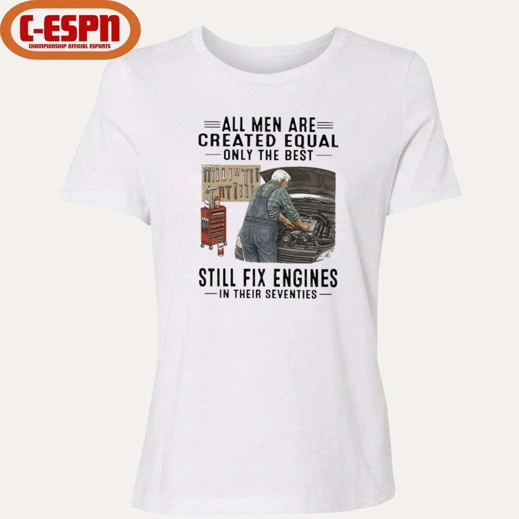 All Men Are Created Equal Only The Best Still Fix Engines In Their Seventies Shirt