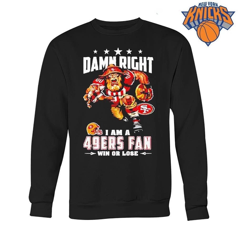Damn Right I Am a 49ers Fan Win or Lose T Shirt