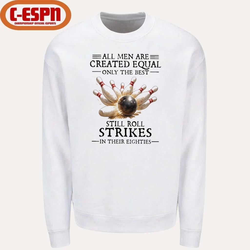 Bowling All Men Are Created Equal Only The Best Still Roll Strikes In Their Eighties Shirt