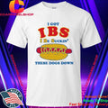 I Got IBS I Be Suckin’ These Dogs Down Shirt