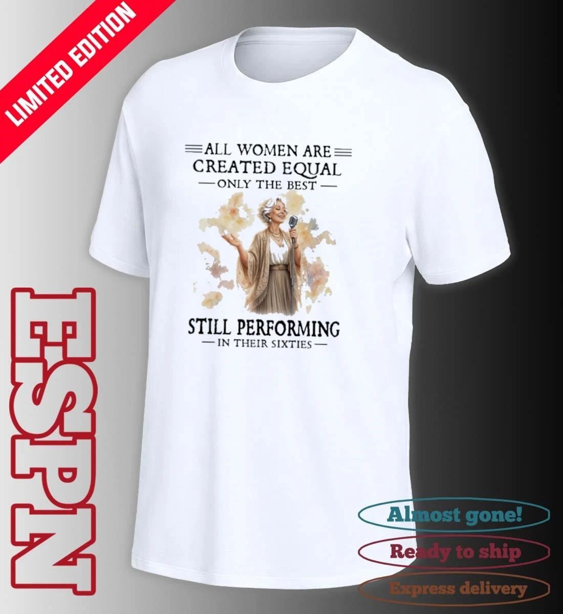 All Women Are Created Equal Only The Best Still Performing In Their Sixties Shirt