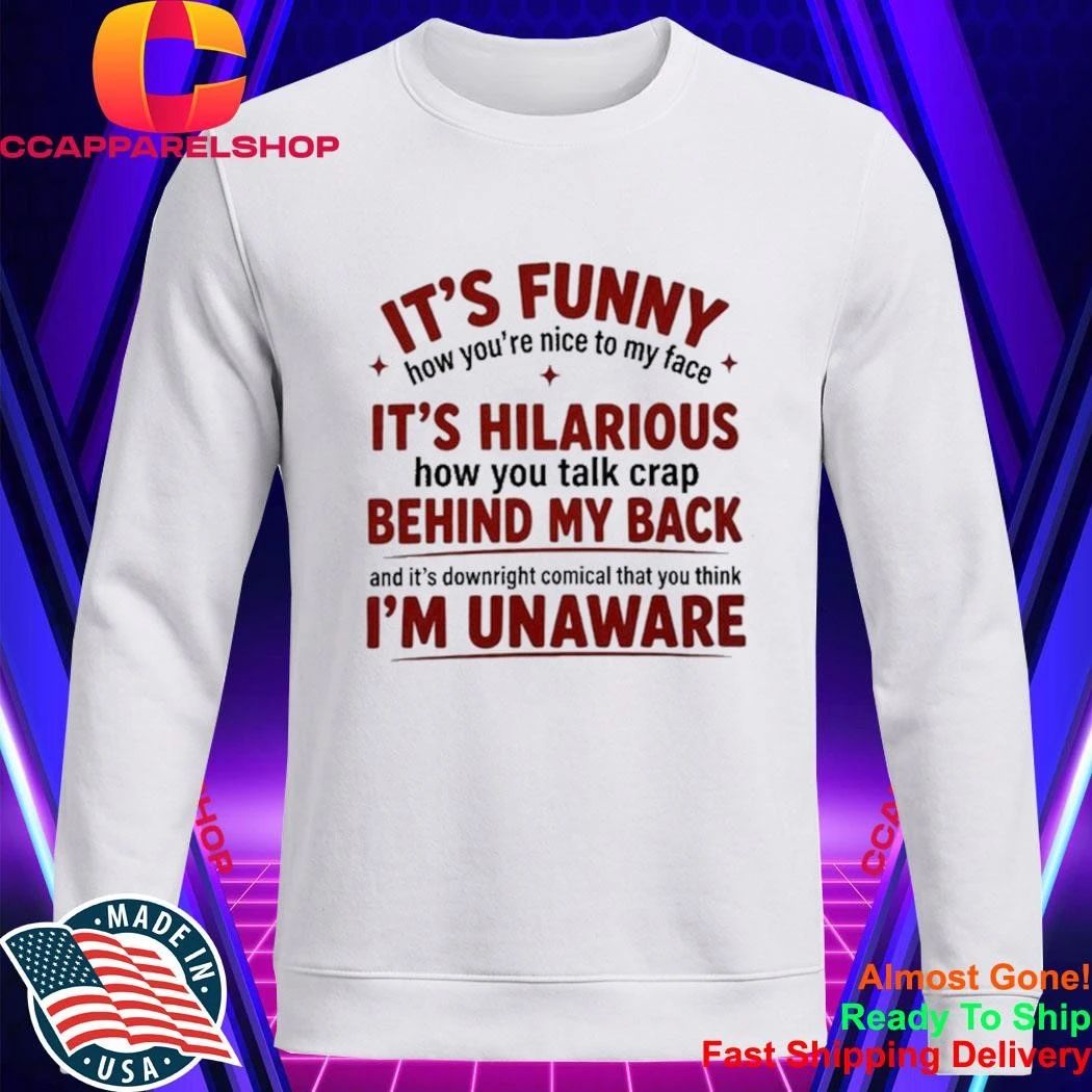 It Is Funny How You Are Nice to My Face Quote Shirt