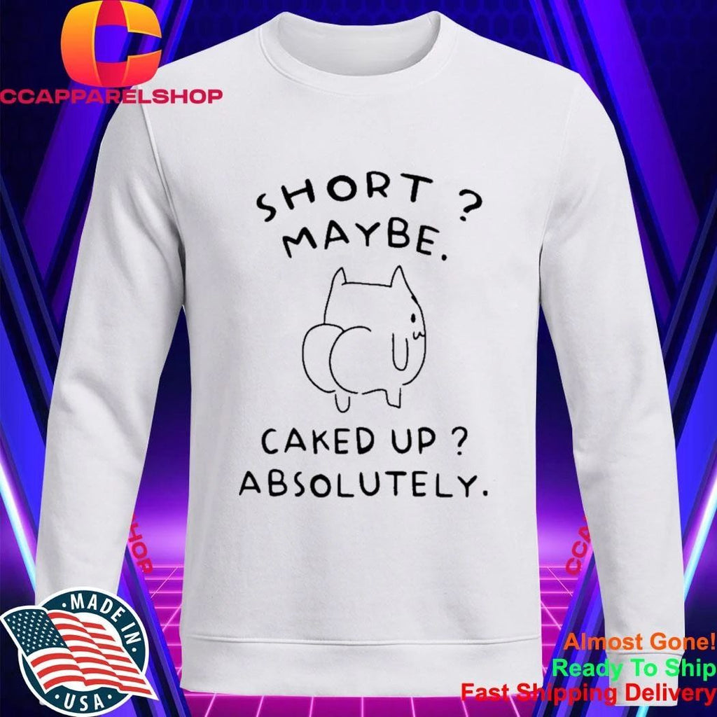 Short Maybe Caked Up Absolutely Cat Shirt