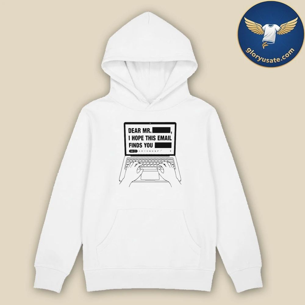 Dear Mr. Redacted I Hope This Email Finds You Redacted Shirt