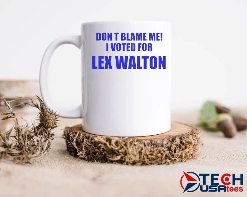 Don’t blame me I voted for Lex Walton shirt