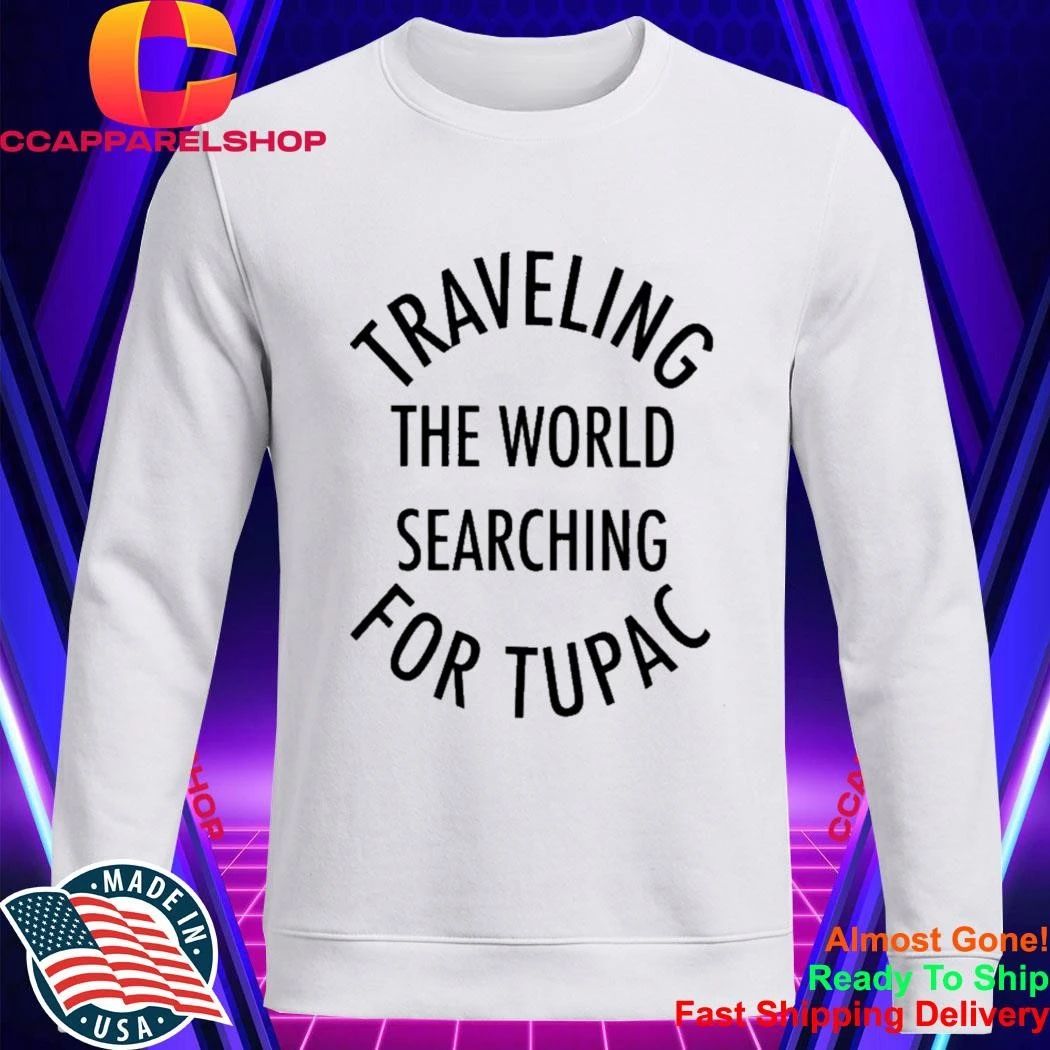Traveling The World Searching For Tupac Shirt