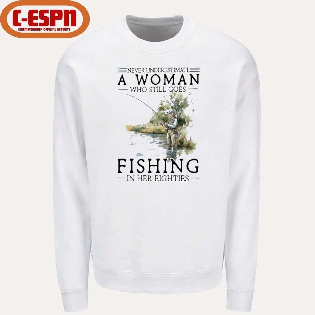Never Underestimate A Woman Who Still Goes Fishing In Her Eighties Shirt