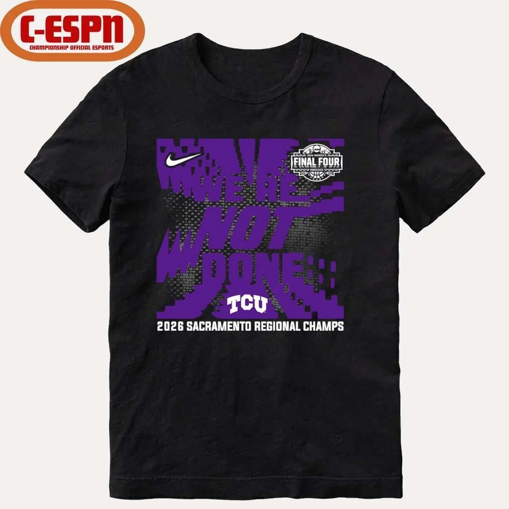 TCU Horned Frogs We’re Not Done 2026 NCAA Women’s Basketball Sacramento Regional Champions T-Shirt