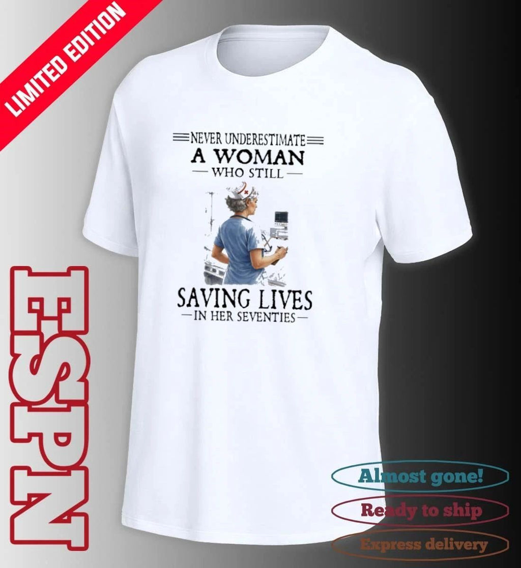 Never Underestimate A Woman Still Saving Lives In Her Seventies Shirt