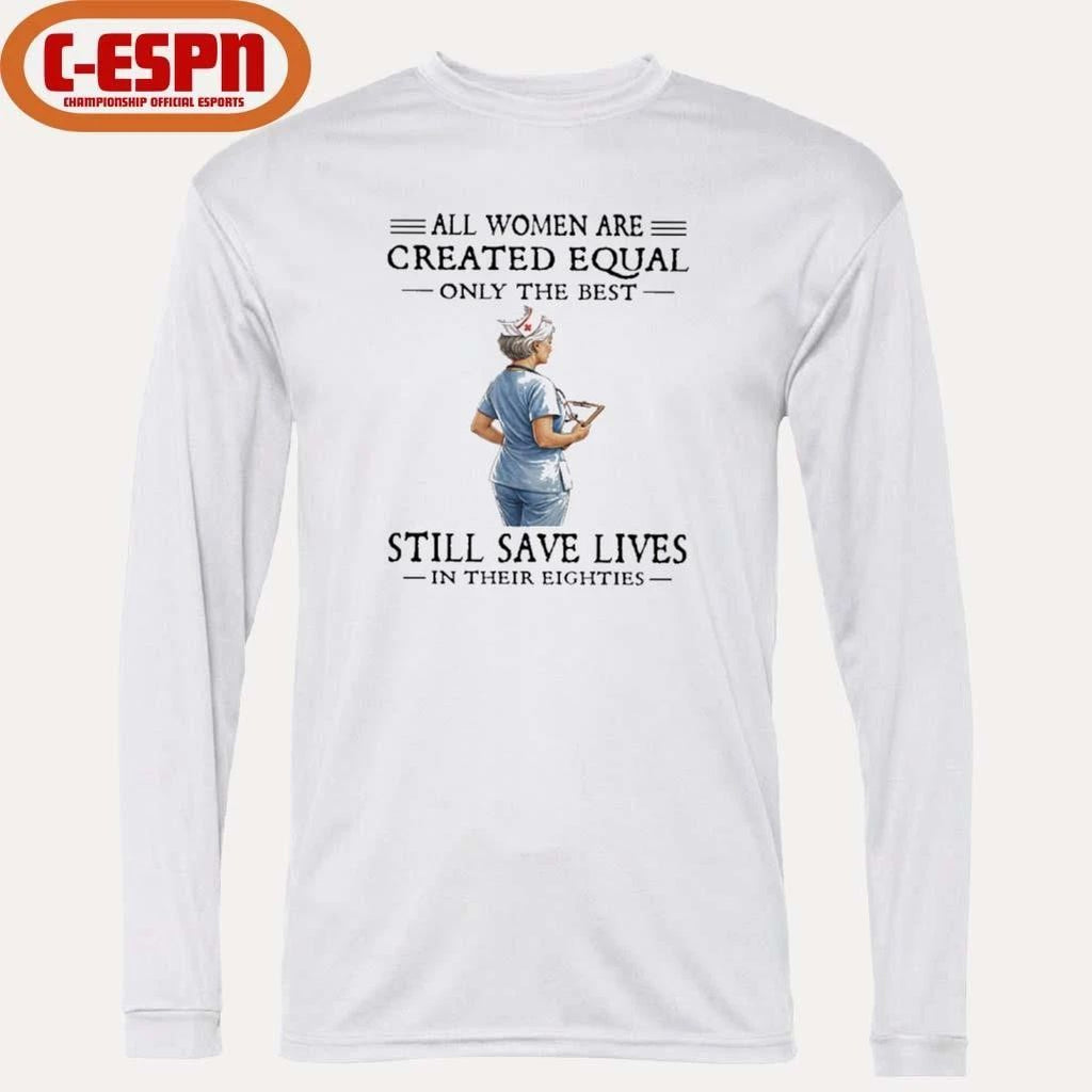 All Women Are Created Equal Only The Best Still Save Lives In Their Eighties Shirt