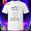 Short Maybe Caked Up Absolutely Cat Shirt