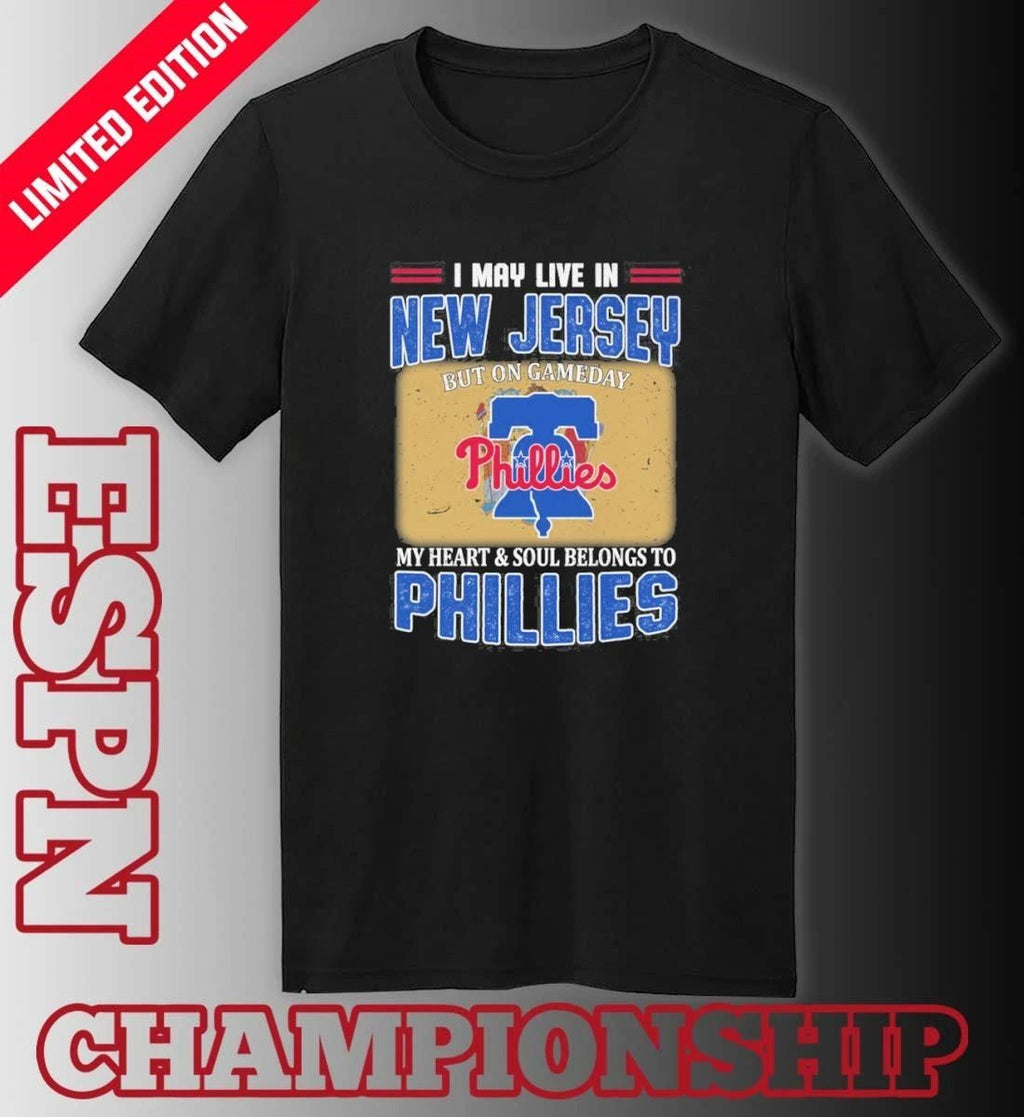 I May Live In New Jersey But On Gameday My Heart & Soul Belongs To Philadelphia Phillies Shirt