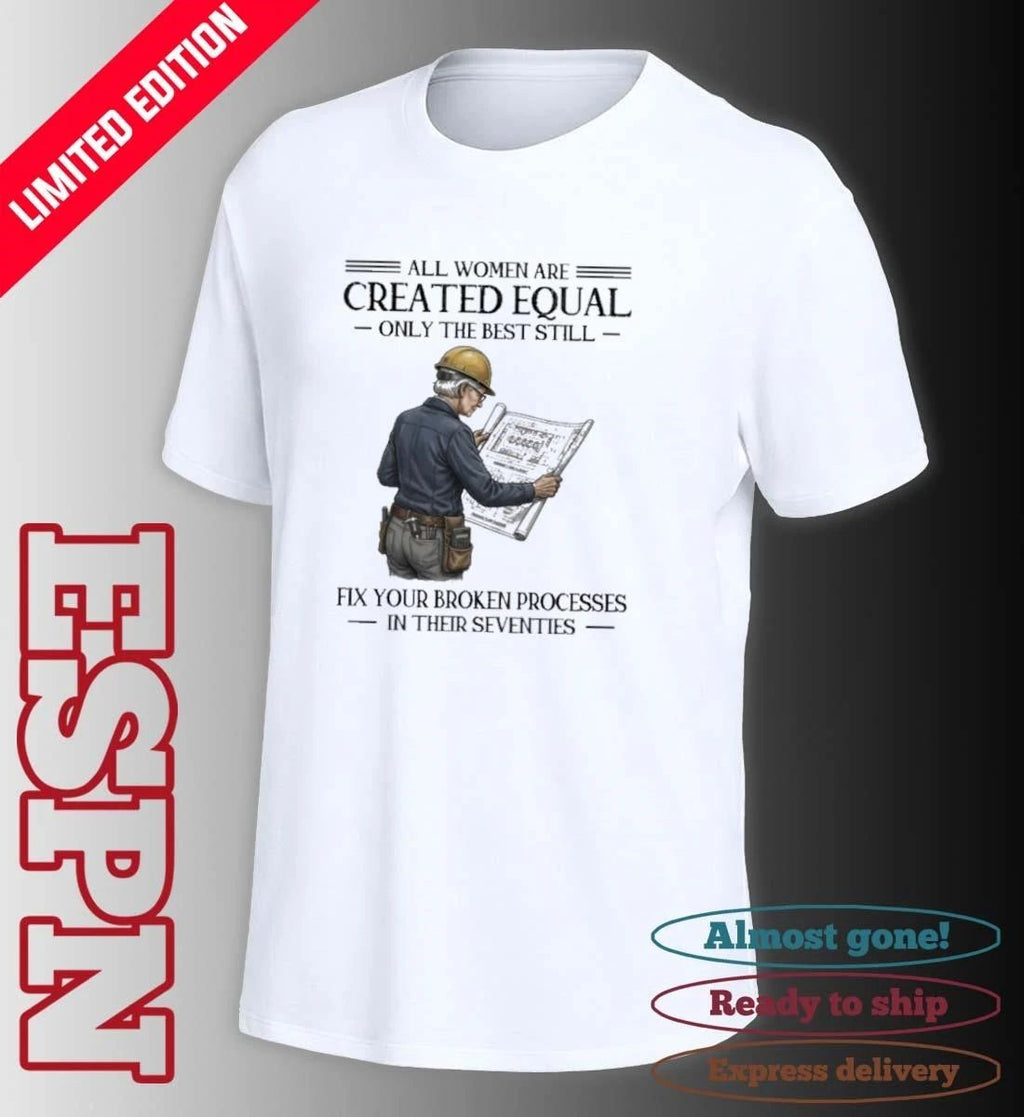 All Women Are Created Equal Only The Best Still Fix Your Broken Processes In Their Seventies Shirt