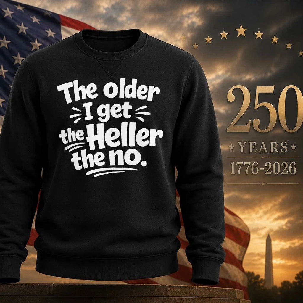 The older i get the heller the no shirt