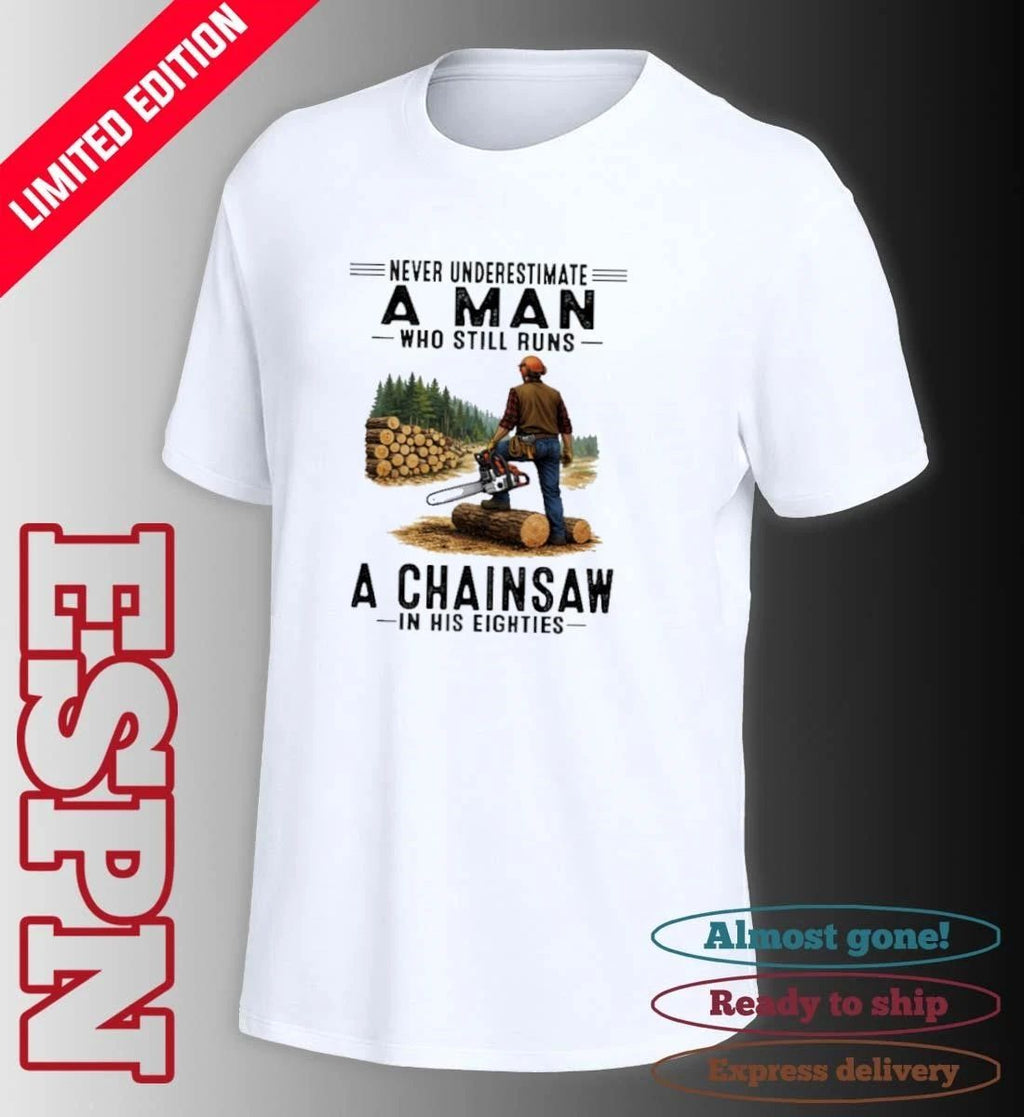 Never Underestimate A Man Who Still Runs A Chainsaw In His Eighties Classic T-Shirt