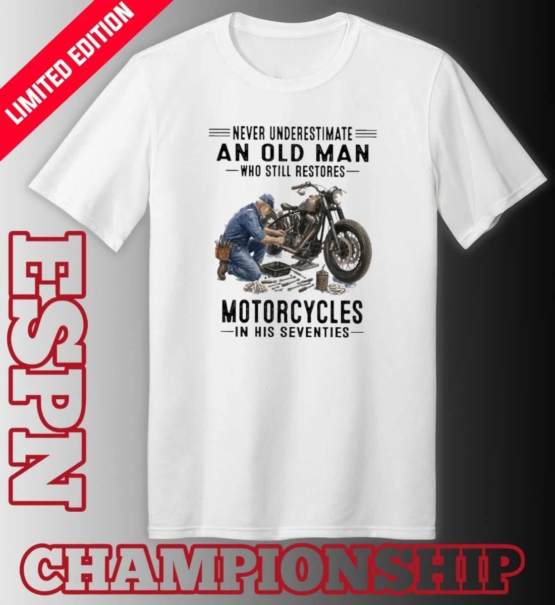 Never Underestimate An Old Man Who Still Restores Motorcycles In His Seventies Shirt