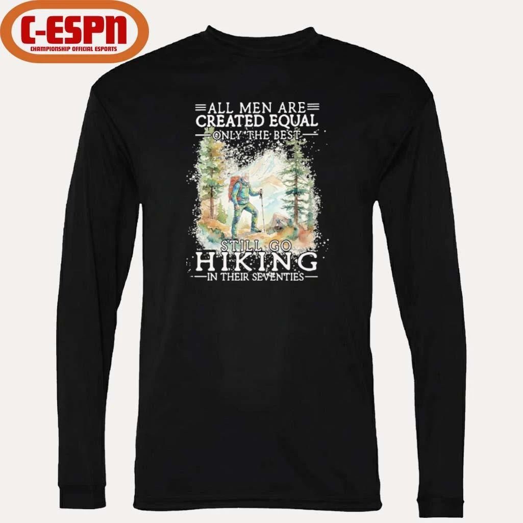 All Men Are Created Equal Only The Best Still Go Hiking In Their Seventies Shirt