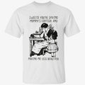 Sweetie You’re Spiking Mommy’s Cortisol And Making Me Less Beautiful Shirt
