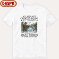 All Men Are Created Equal But The Best Still Go Trout Fishing In Their Seventies Shirt