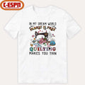 In My Dream World Fabric Is, Quilting Makes You Thin Classic T-Shirt