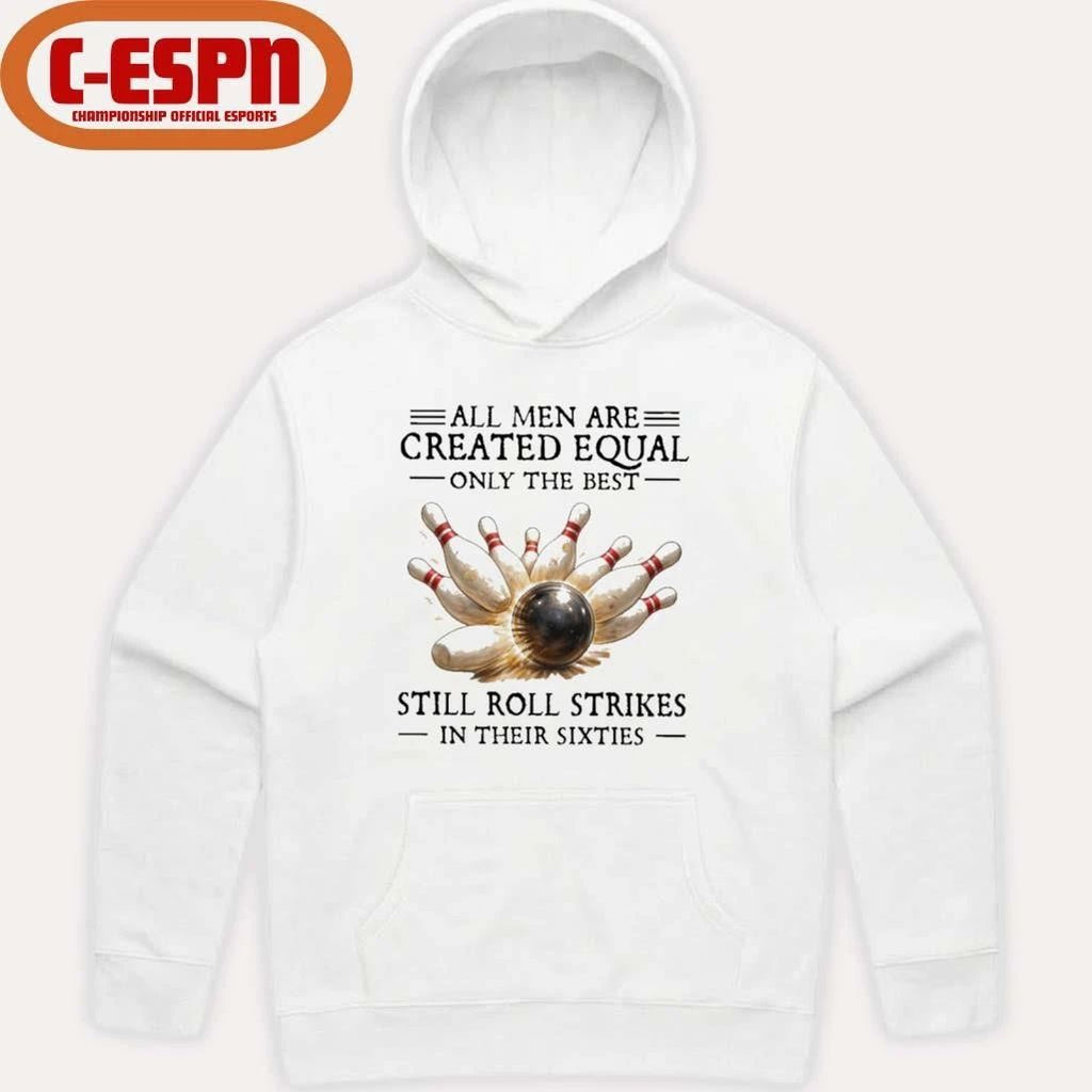 All Men Are Created Equal Only The Best Still Roll Strikes In Their Sixties Shirt